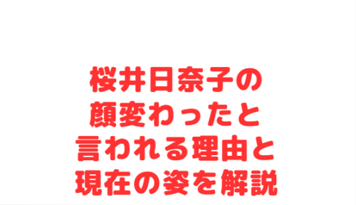 桜井日奈子の顔変わったと言われる理由と現在の姿を解説