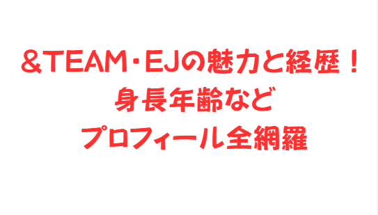 &TEAM・EJの魅力と経歴！身長年齢などプロフィール全網羅