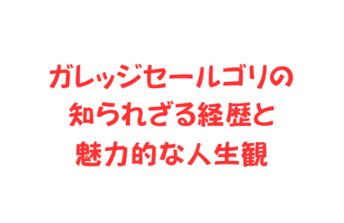 ガレッジセールゴリの知られざる経歴と魅力的な人生観
