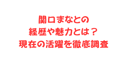 関口まなとの経歴や魅力とは？現在の活躍を徹底調査