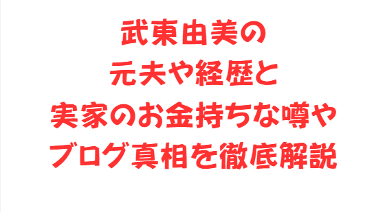 武東由美の元夫や経歴と実家のお金持ちな噂やブログ真相を徹底解説