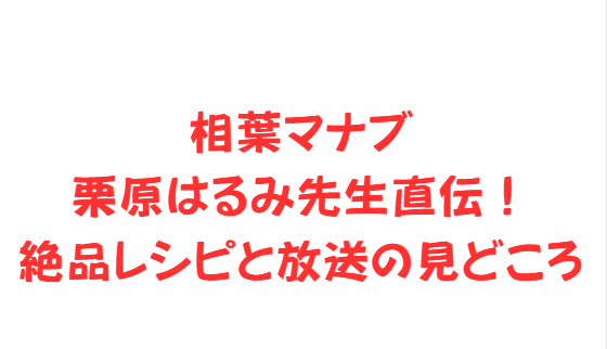 相葉マナブ栗原はるみ先生直伝！絶品レシピと放送の見どころ