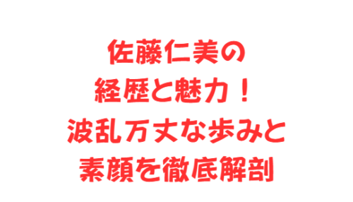 佐藤仁美の経歴と魅力!波乱万丈な歩みと素顔を徹底解剖