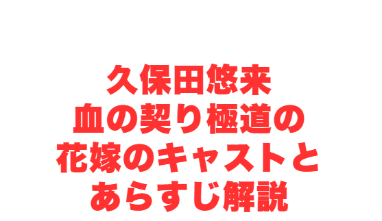 久保田悠来血の契り極道の花嫁のキャストとあらすじ解説