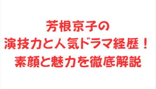 芳根京子の演技力と人気ドラマ経歴!素顔と魅力を徹底解説