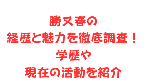 勝又春の経歴と魅力を徹底調査!学歴や現在の活動を紹介