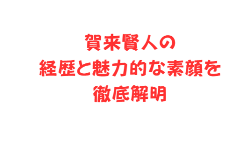 賀来賢人の経歴と魅力的な素顔を徹底解明