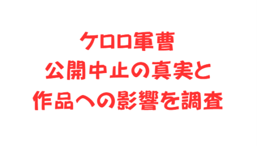 ケロロ軍曹公開中止の真実と作品への影響を調査