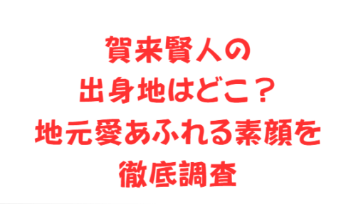 賀来賢人の出身地はどこ？地元愛あふれる素顔を徹底調査