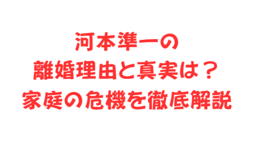 河本準一の離婚理由と真実は？家庭の危機を徹底解説