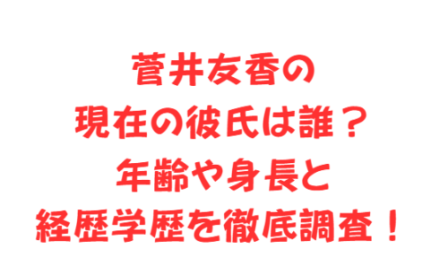 菅井友香の現在の彼氏は誰？年齢や身長と経歴学歴を徹底調査！