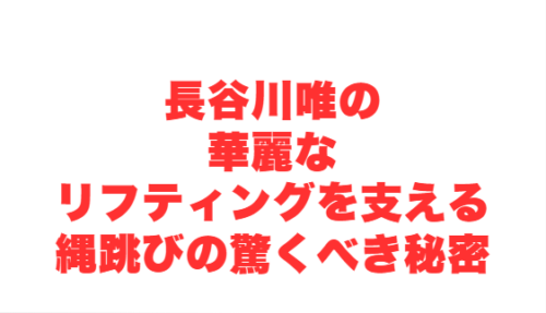 長谷川唯の華麗なリフティングを支える縄跳びの驚くべき秘密