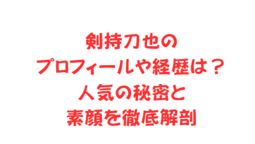 剣持刀也のプロフィールや経歴は?人気の秘密と素顔を徹底解剖