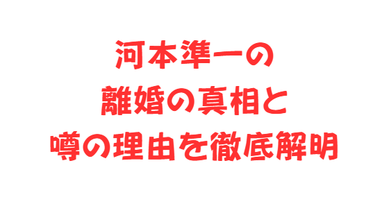 河本準一の離婚の真相と噂の理由を徹底解明
