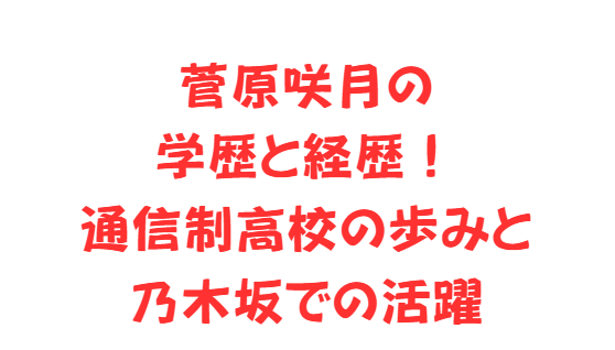 菅原咲月の学歴と経歴！通信制高校の歩みと乃木坂での活躍