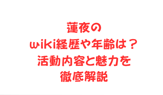 蓮夜のwiki経歴や年齢は？活動内容と魅力を徹底解説