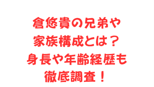 倉悠貴の兄弟や家族構成とは？身長や年齢経歴も徹底調査！