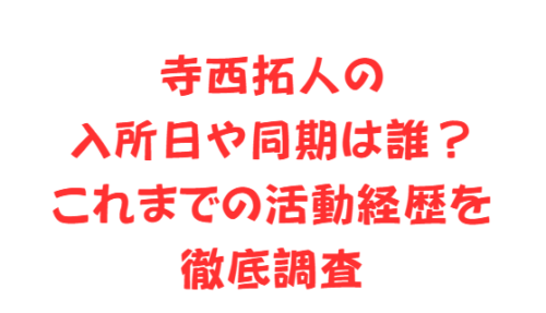 寺西拓人の入所日や同期は誰？これまでの活動経歴を徹底調査