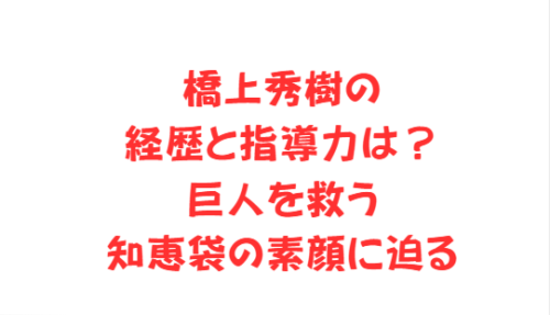 橋上秀樹の経歴と指導力は?巨人を救う知恵袋の素顔に迫る