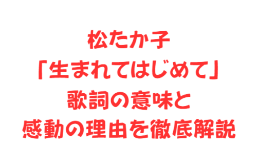 松たか子「生まれてはじめて」歌詞の意味と感動の理由を徹底解説