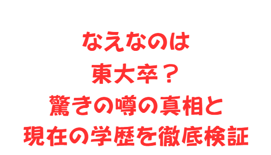 なえなのは東大卒？驚きの噂の真相と現在の学歴を徹底検証