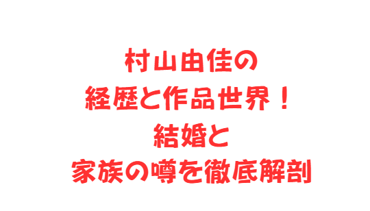 村山由佳の経歴と作品世界！結婚と家族の噂を徹底解剖