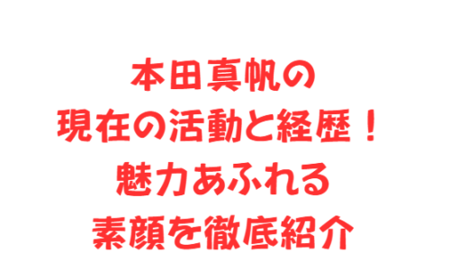 本田真帆の現在の活動と経歴!魅力あふれる素顔を徹底紹介