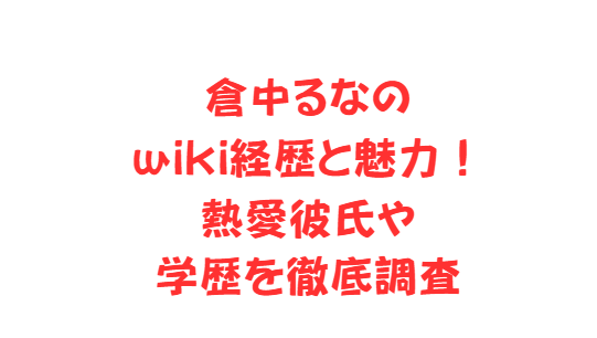 倉中るなのwiki経歴と魅力！熱愛彼氏や学歴を徹底調査