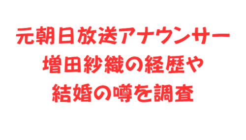 元朝日放送アナウンサー増田紗織の経歴や結婚の噂を調査
