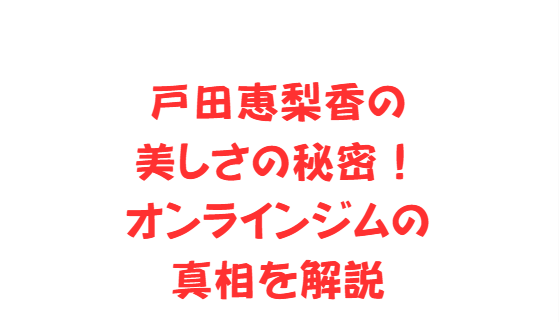 戸田恵梨香の美しさの秘密！オンラインジムの真相を解説