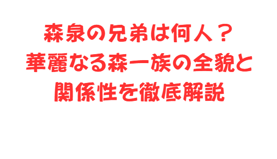 森泉の兄弟は何人？華麗なる森一族の全貌と関係性を徹底解説