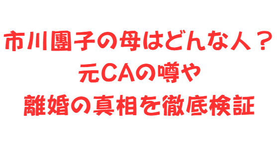 市川團子の母はどんな人？元CAの噂や離婚の真相を徹底検証