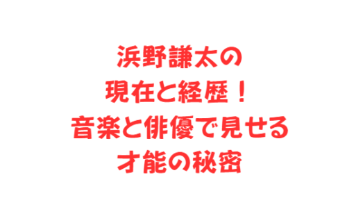 浜野謙太の現在と経歴！音楽と俳優で見せる才能の秘密