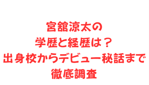 宮舘涼太の学歴と経歴は?出身校からデビュー秘話まで徹底調査