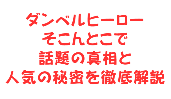 ダンベルヒーローそこんとこで話題の真相と人気の秘密を徹底解説