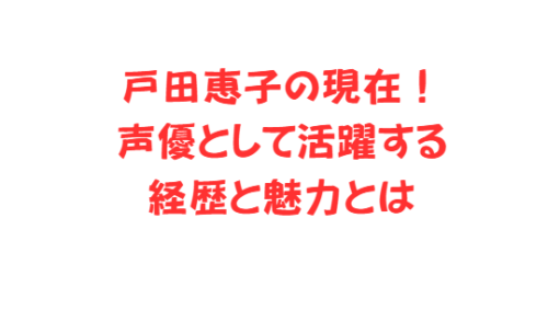戸田恵子の現在!声優として活躍する経歴と魅力とは