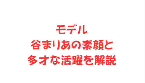 モデル谷まりあの素顔と多才な活躍を解説