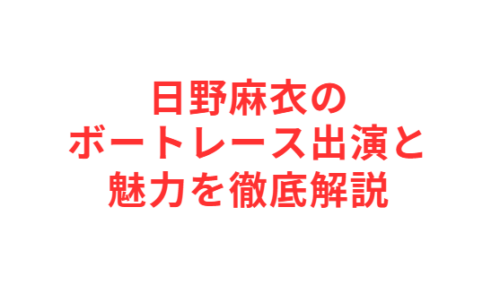 日野麻衣のボートレース出演と魅力を徹底解説