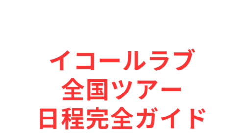 イコールラブ全国ツアー日程完全ガイド