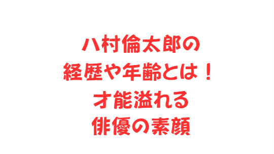 八村倫太郎の経歴や年齢とは！才能溢れる俳優の素顔