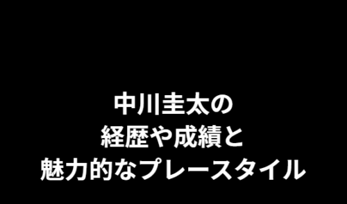 中川圭太の経歴や成績と魅力的なプレースタイル