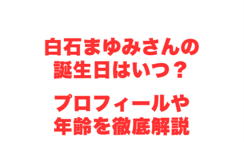白石まゆみさんの誕生日はいつ？プロフィールや年齢を徹底解説