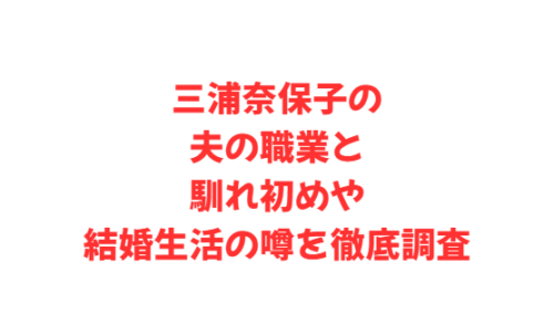 三浦奈保子の夫の職業と馴れ初めや結婚生活の噂を徹底調査