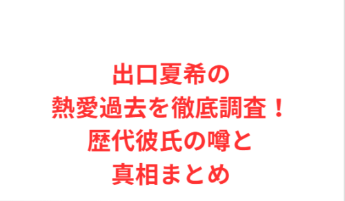出口夏希の熱愛過去を徹底調査!歴代彼氏の噂と真相まとめ