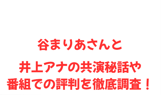 谷まりあさんと井上アナの共演秘話や番組での評判を徹底調査！