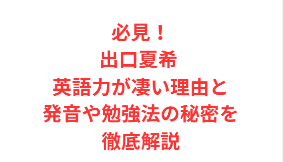 必見！出口夏希 英語力が凄い理由と発音や勉強法の秘密を徹底解説