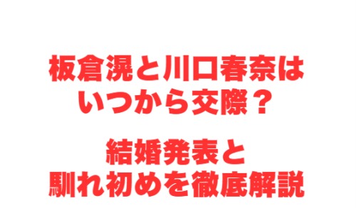 板倉滉と川口春奈はいつから交際?結婚発表と馴れ初めを徹底解説