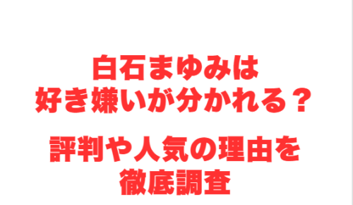 白石まゆみは好き嫌いが分かれる?評判や人気の理由を徹底調査