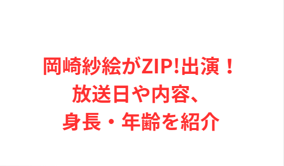 岡崎紗絵がZIP!出演！放送日や内容、身長・年齢を紹介
