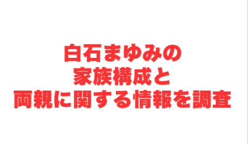 白石まゆみの家族構成と両親に関する情報を調査